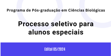 Programa de Pós-graduação em Ciências Biológicas. Processo seletivo para alunos especiais. Edital 05/2024